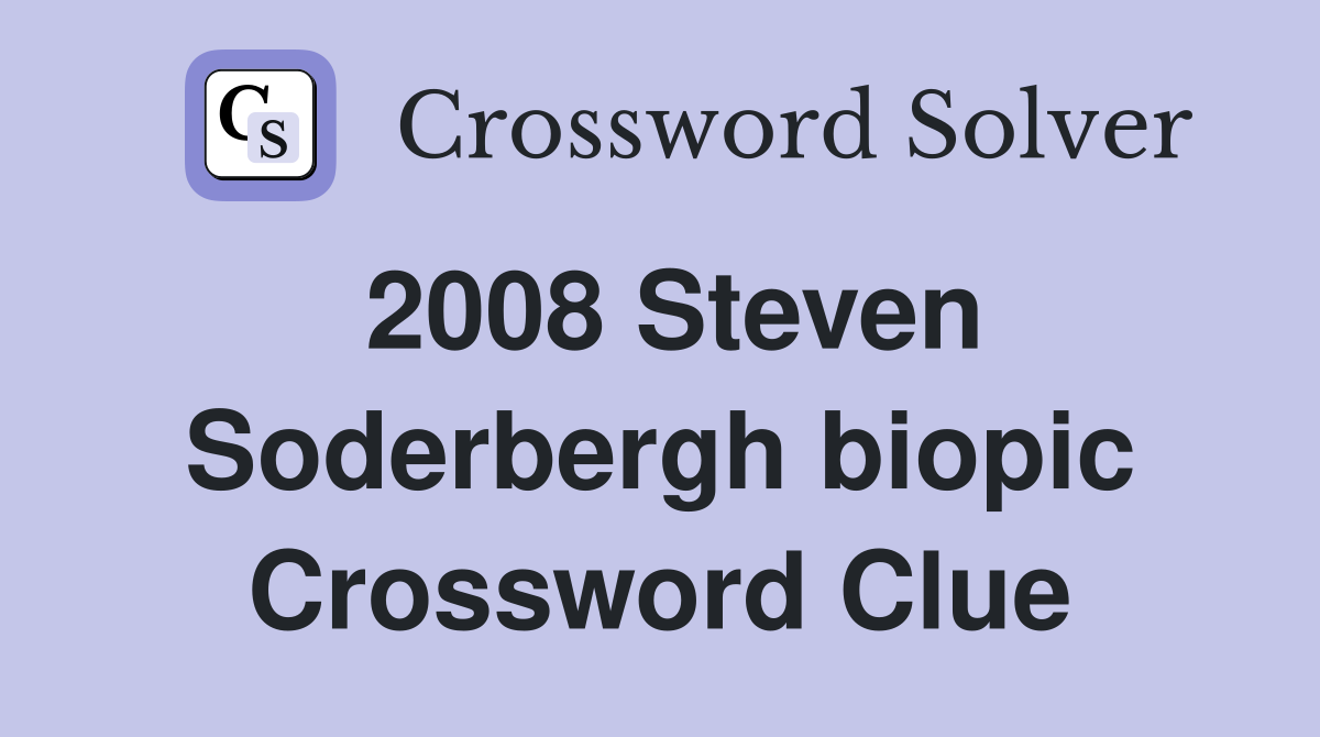 2008 Steven Soderbergh biopic Crossword Clue