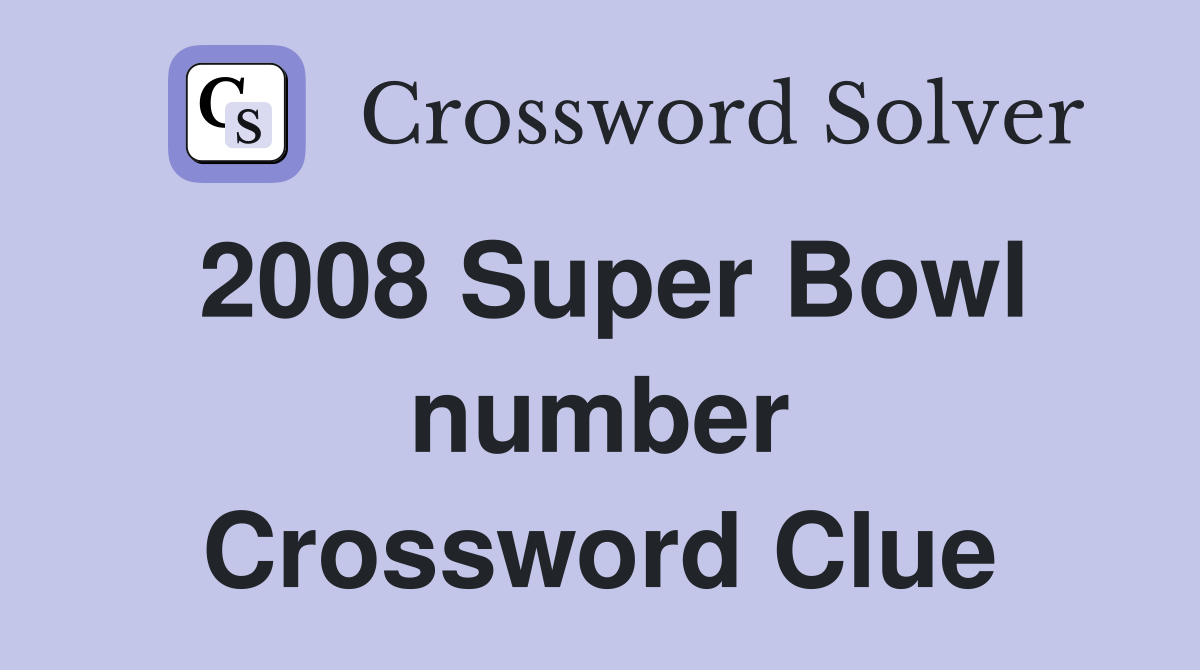 2008 Super Bowl number Crossword Clue