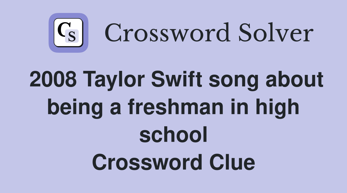 2008 Taylor Swift song about being a freshman in high school Crossword Clue
