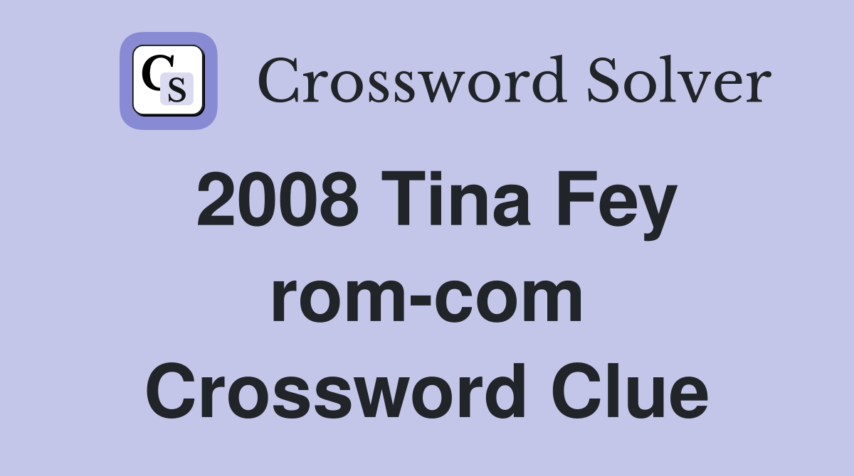 2008 Tina Fey rom-com Crossword Clue