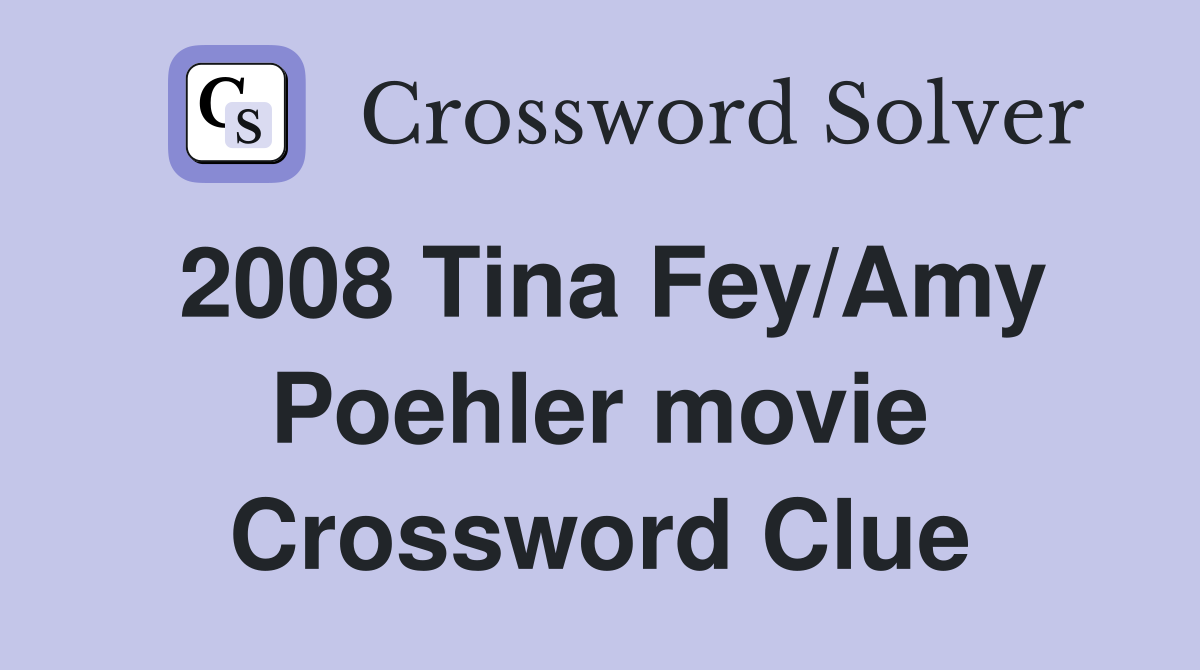 2008 Tina Fey/Amy Poehler movie Crossword Clue