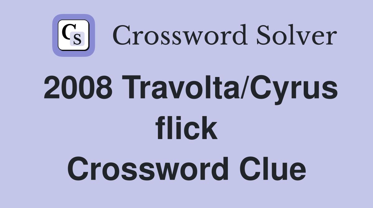 2008 Travolta/Cyrus flick Crossword Clue