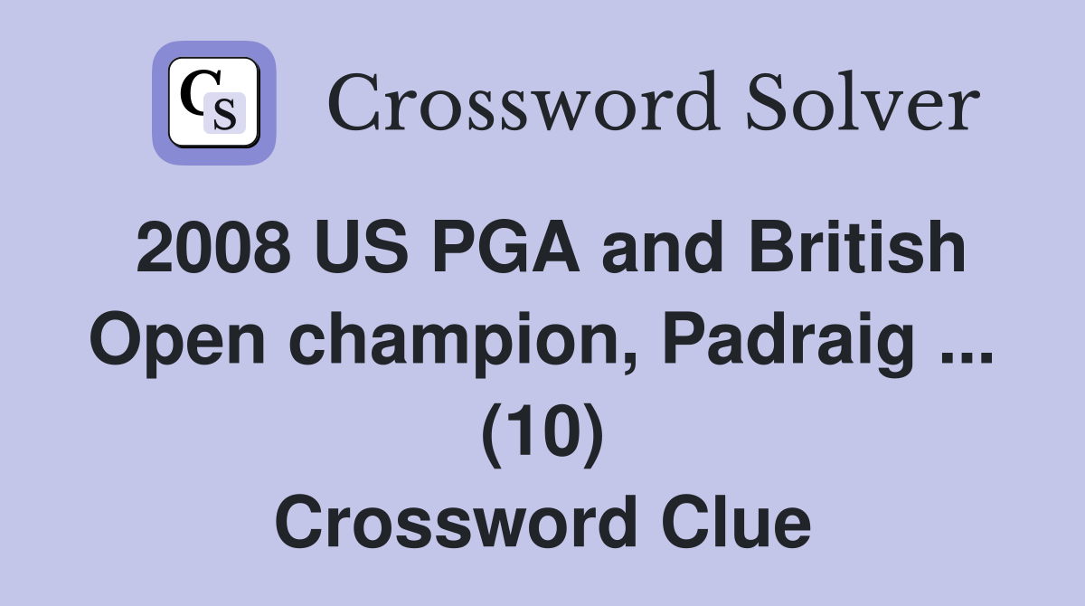 2008 US PGA and British Open champion, Padraig ... (10) Crossword Clue