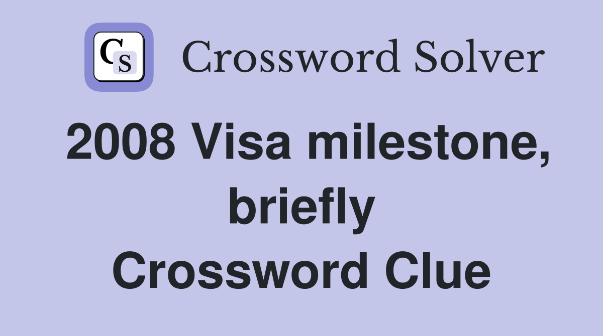 2008 Visa milestone, briefly Crossword Clue