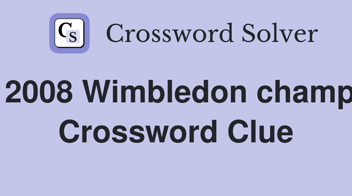 2008 Wimbledon champ Crossword Clue