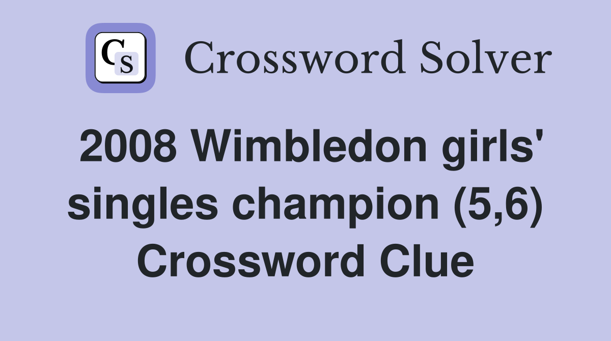 2008 Wimbledon girls' singles champion (5,6) Crossword Clue