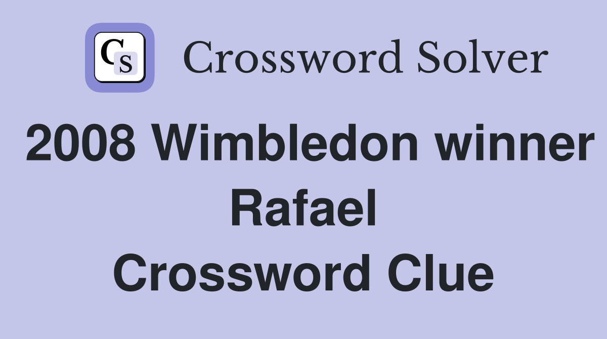 2008 Wimbledon winner Rafael Crossword Clue