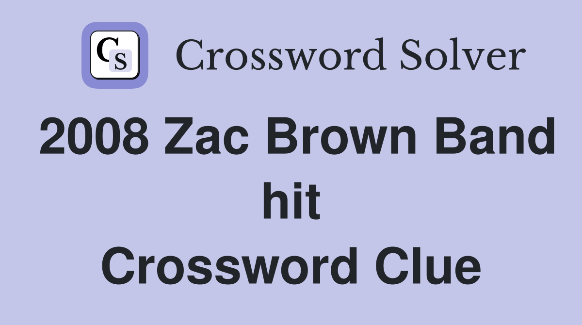 2008 Zac Brown Band hit Crossword Clue