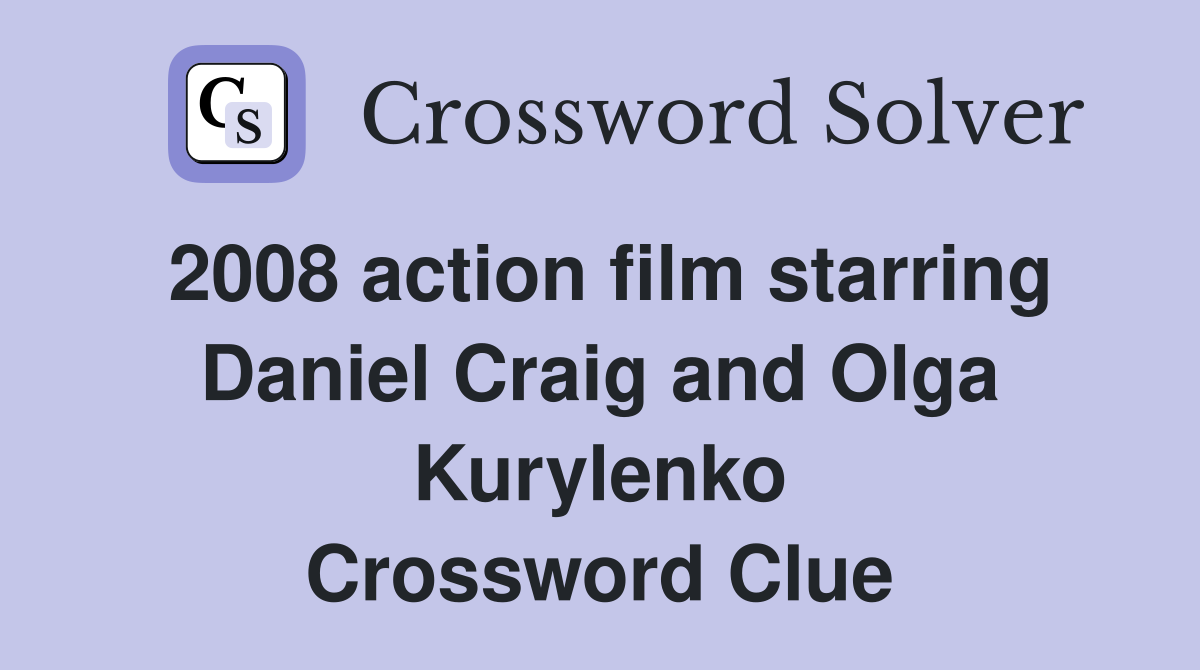 2008 action film starring Daniel Craig and Olga Kurylenko Crossword Clue
