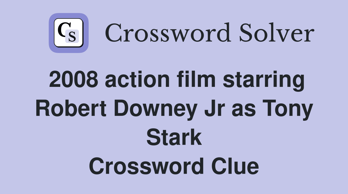 2008 action film starring Robert Downey Jr as Tony Stark Crossword Clue