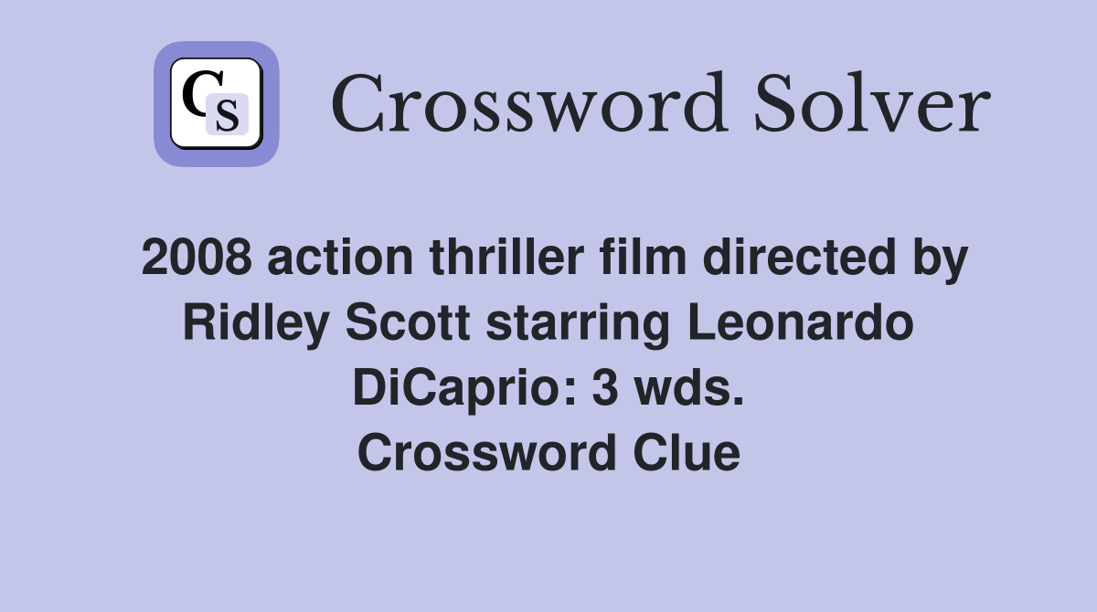 2008 action thriller film directed by Ridley Scott starring Leonardo DiCaprio: 3 wds. Crossword Clue