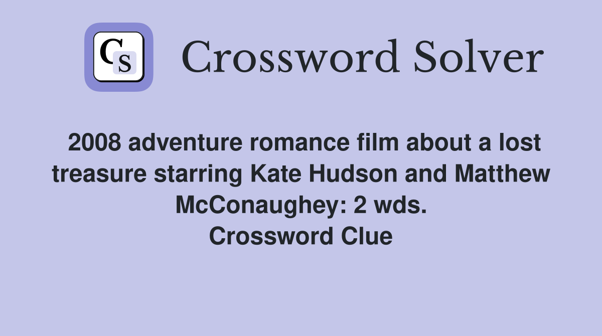 2008 adventure romance film about a lost treasure starring Kate Hudson and Matthew McConaughey: 2 wds. Crossword Clue