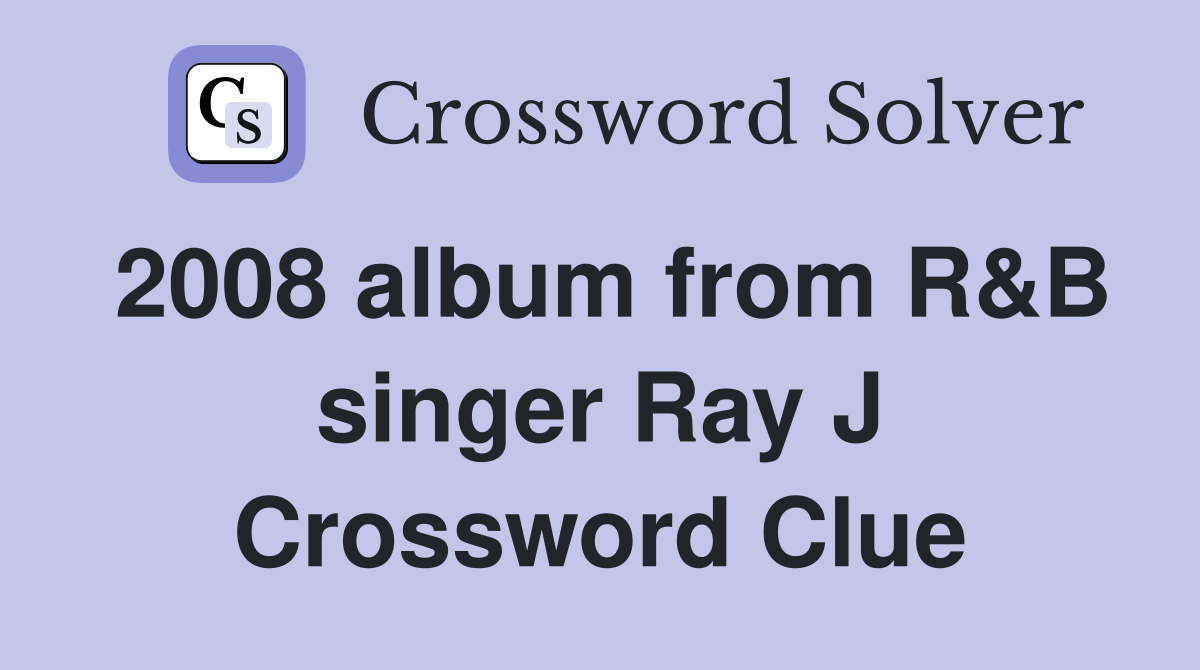 2008 album from R&B singer Ray J Crossword Clue
