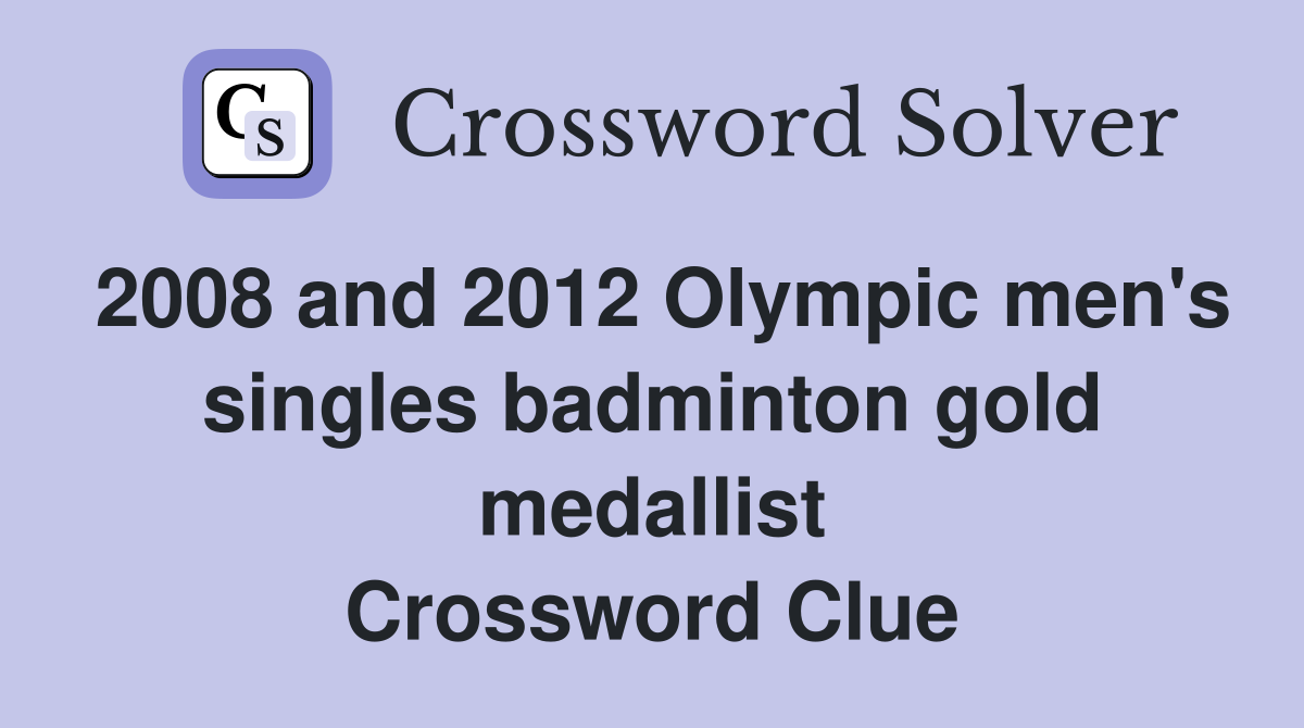 2008 and 2012 Olympic men's singles badminton gold medallist Crossword Clue