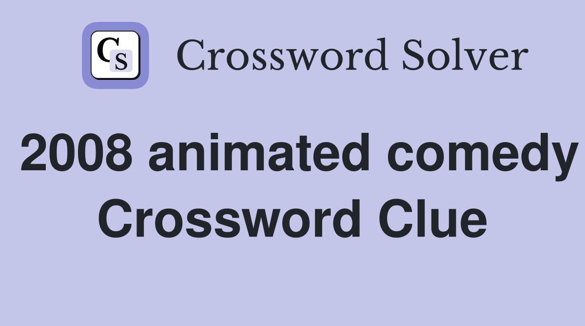2008 animated comedy Crossword Clue