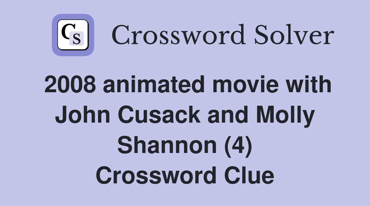 2008 animated movie with John Cusack and Molly Shannon (4) Crossword Clue