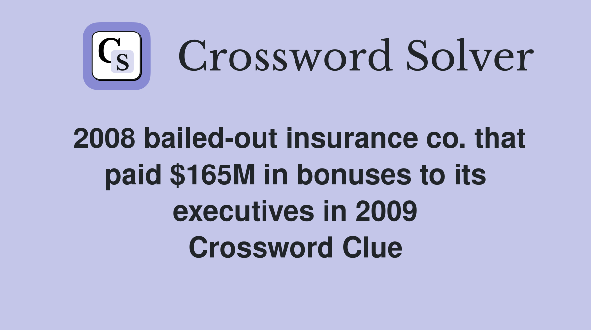 2008 bailed-out insurance co. that paid $165M in bonuses to its executives in 2009 Crossword Clue
