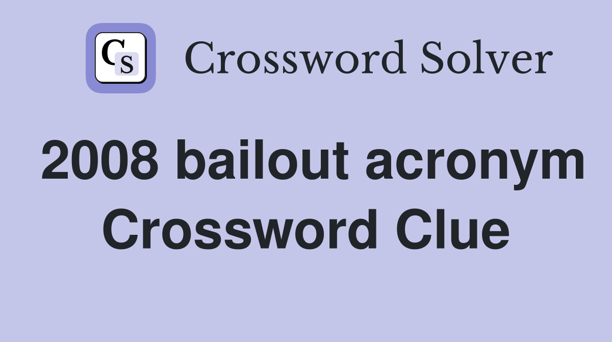 2008 bailout acronym Crossword Clue