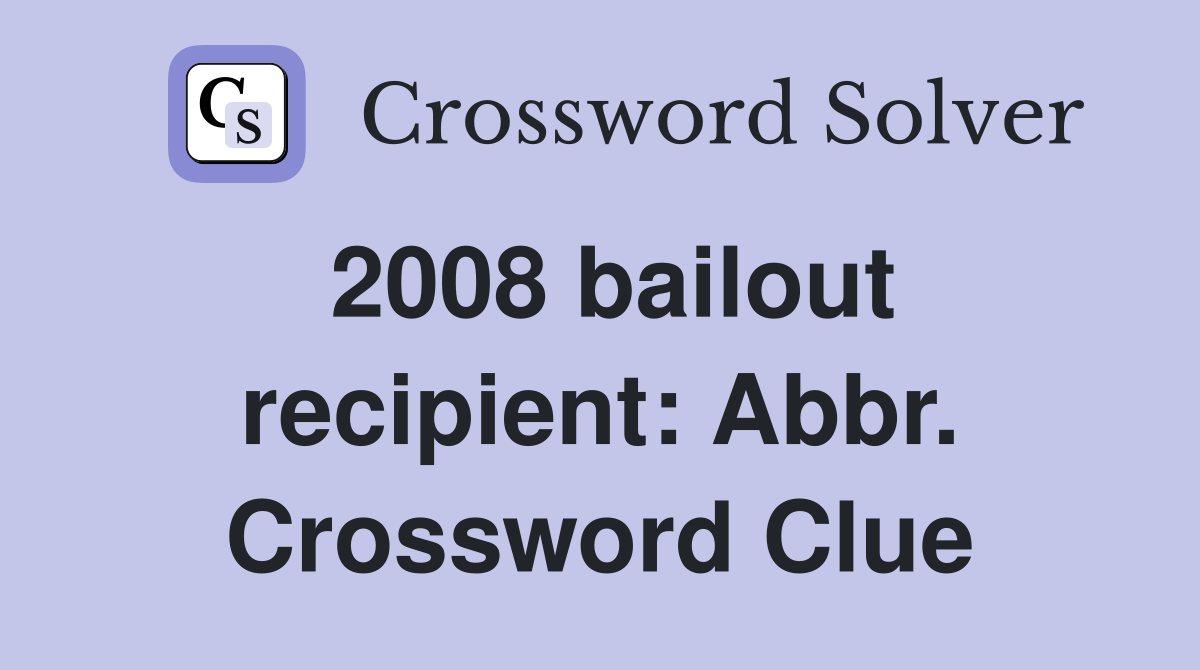 2008 bailout recipient: Abbr. Crossword Clue