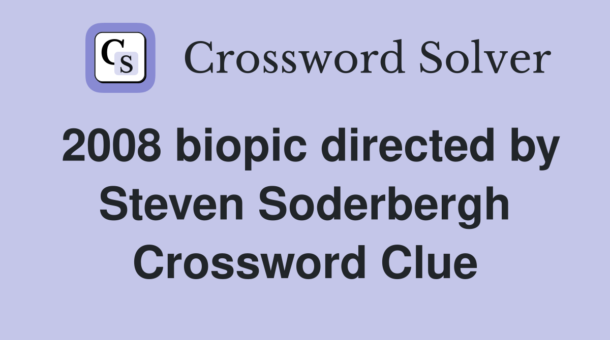 2008 biopic directed by Steven Soderbergh Crossword Clue