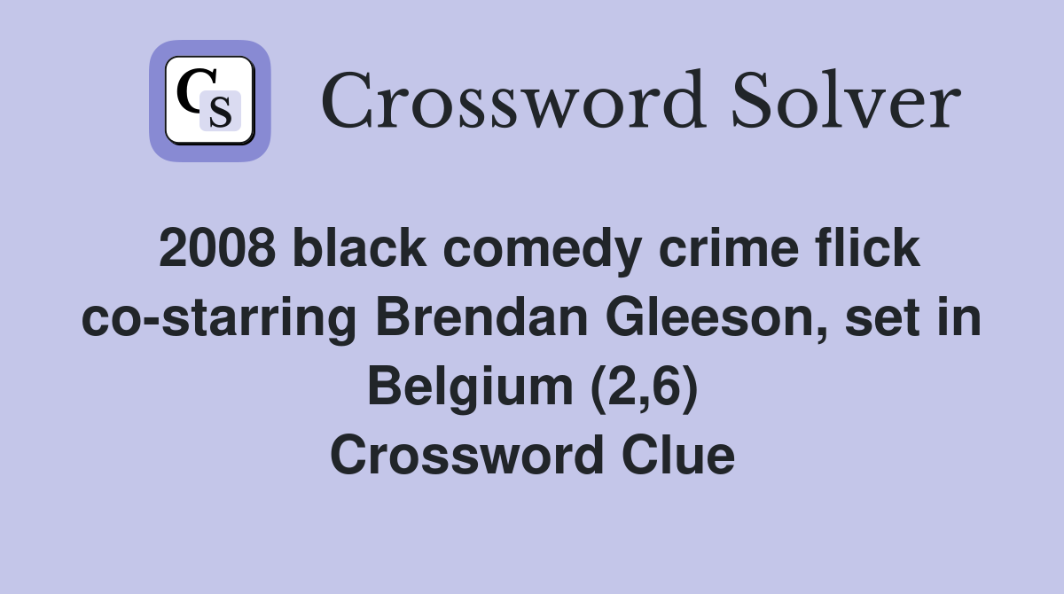 2008 black comedy crime flick co-starring Brendan Gleeson, set in Belgium (2,6) Crossword Clue