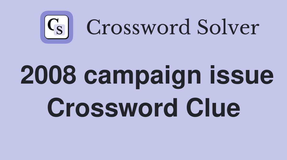2008 campaign issue Crossword Clue