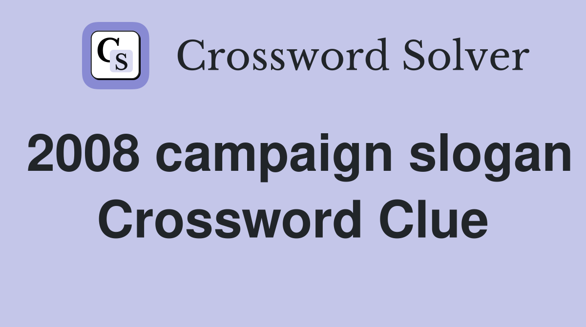 2008 campaign slogan Crossword Clue