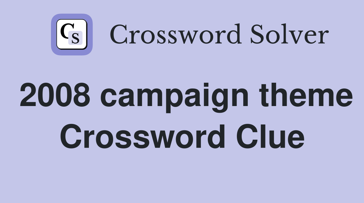 2008 campaign theme Crossword Clue