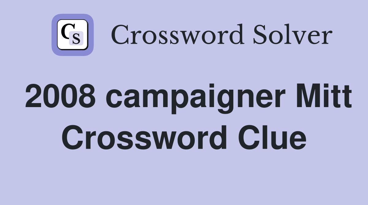 2008 campaigner Mitt Crossword Clue