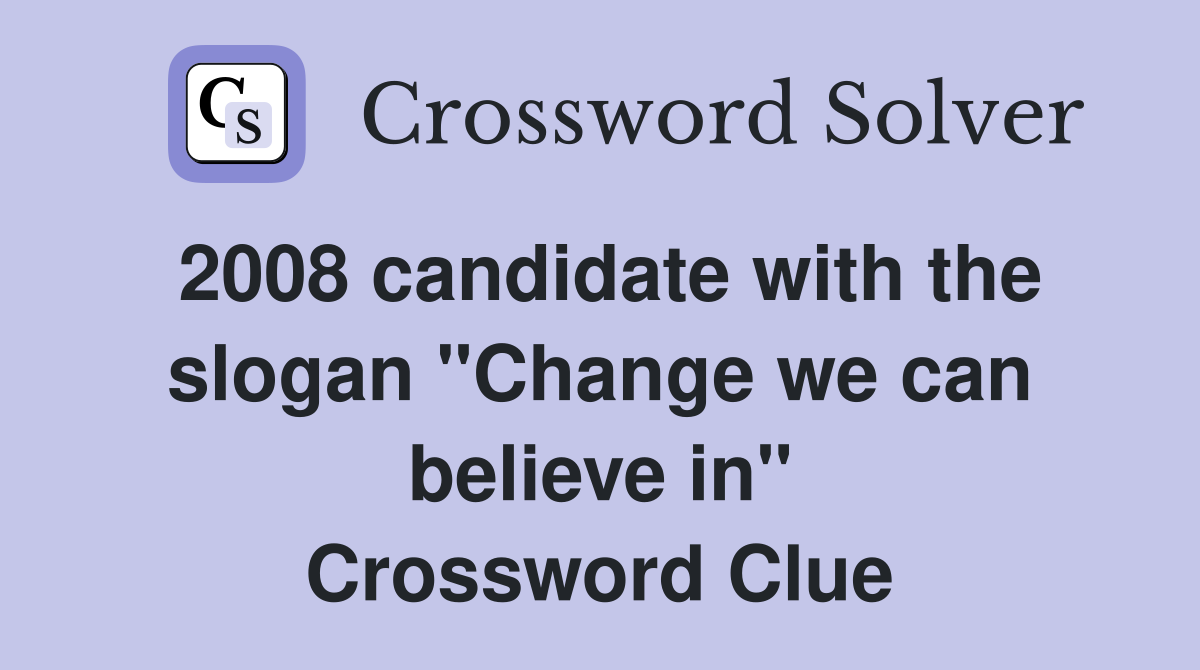 2008 candidate with the slogan "Change we can believe in" Crossword Clue