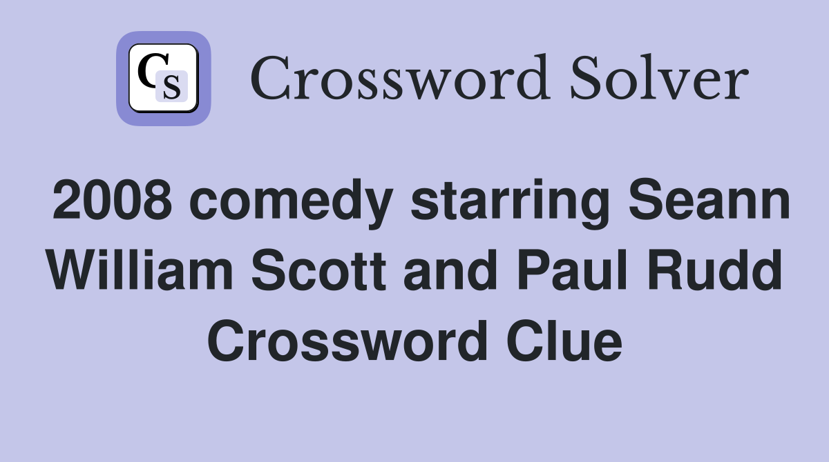 2008 comedy starring Seann William Scott and Paul Rudd Crossword Clue