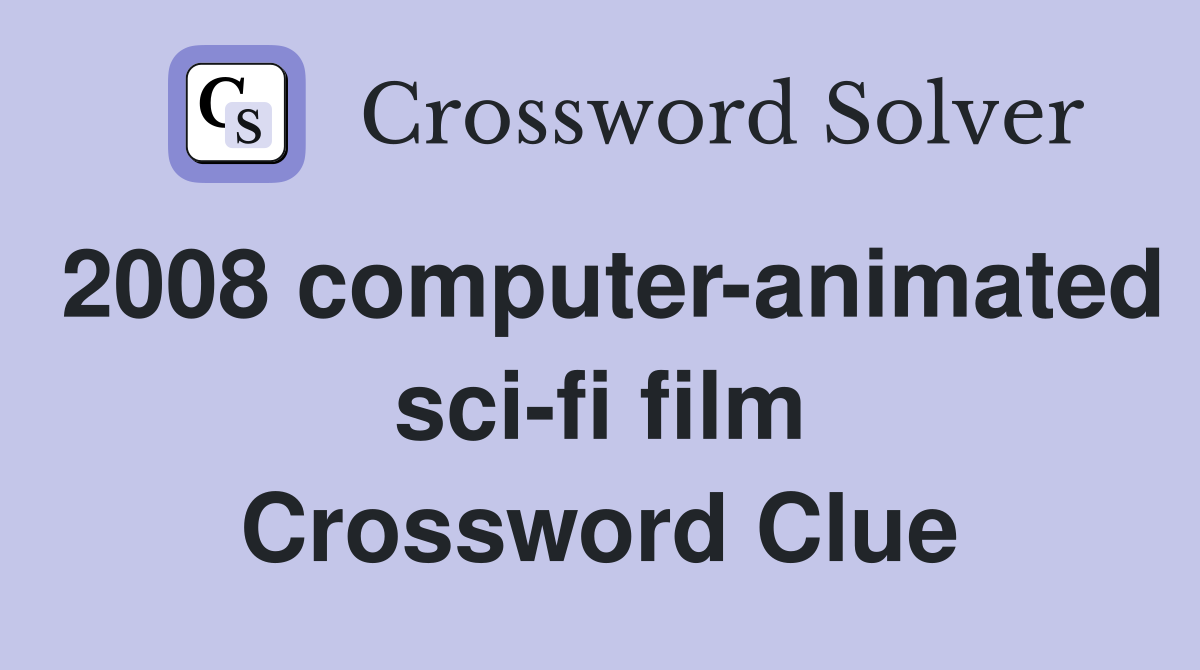 2008 computer-animated sci-fi film Crossword Clue