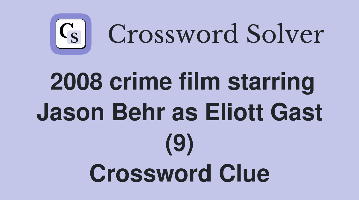 2008 crime film starring Jason Behr as Eliott Gast (9) Crossword Clue