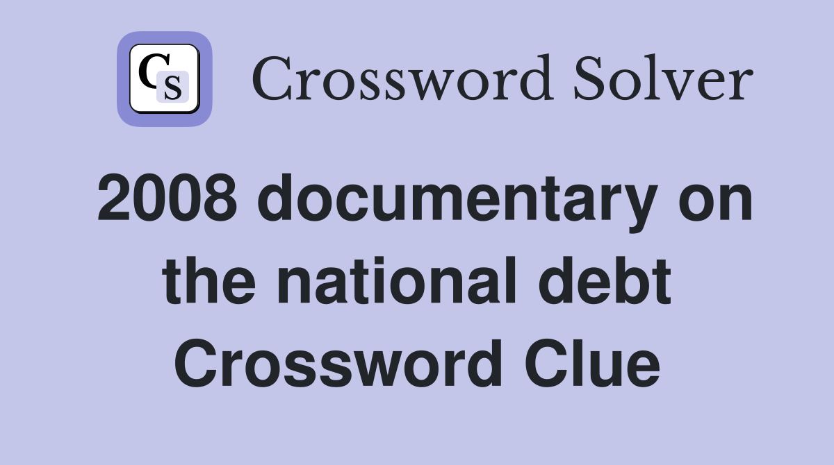 2008 documentary on the national debt Crossword Clue
