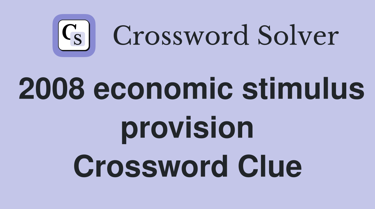 2008 economic stimulus provision Crossword Clue