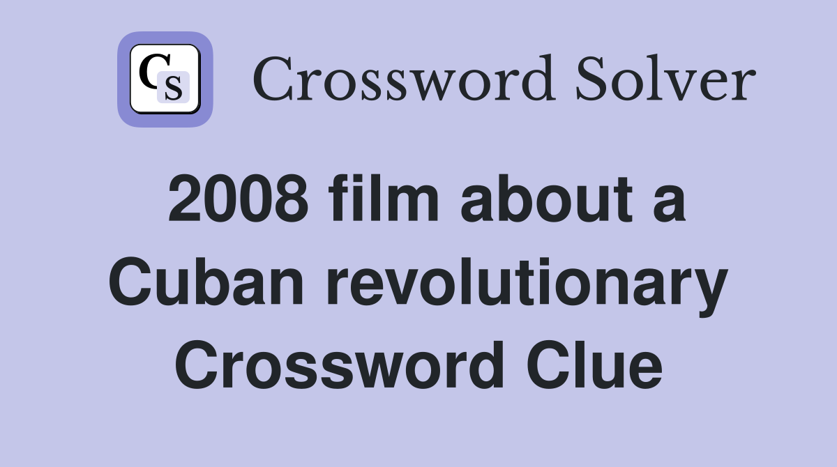 2008 film about a Cuban revolutionary Crossword Clue