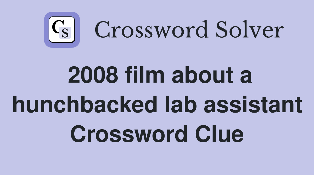 2008 film about a hunchbacked lab assistant Crossword Clue