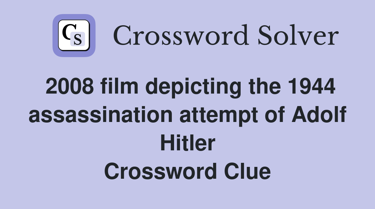 2008 film depicting the 1944 assassination attempt of Adolf Hitler Crossword Clue