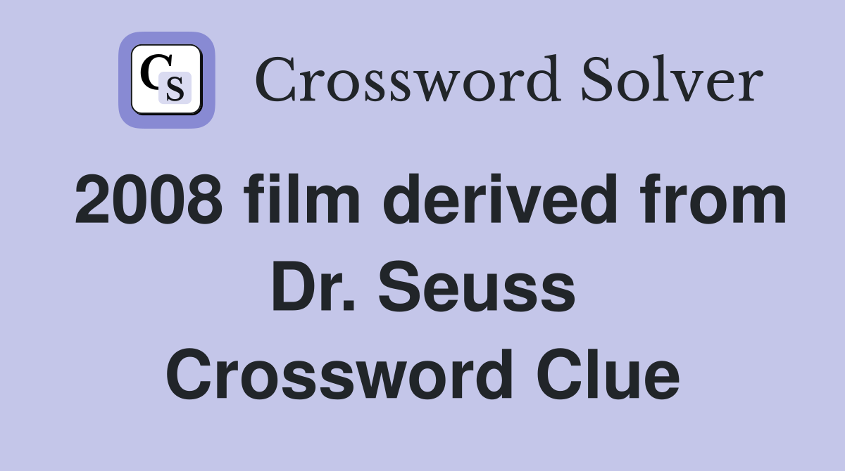 2008 film derived from Dr. Seuss Crossword Clue