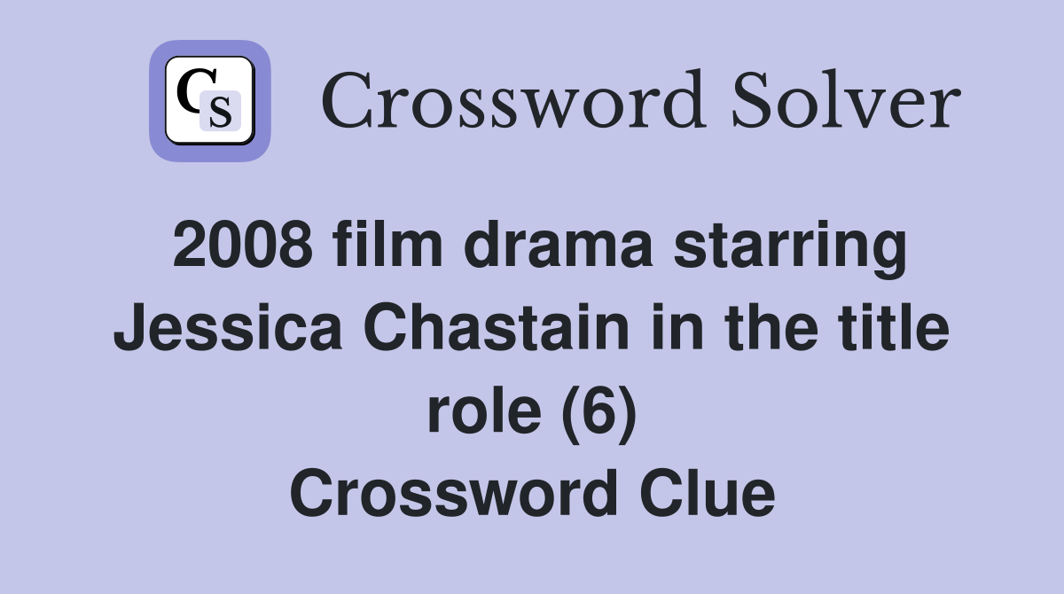 2008 film drama starring Jessica Chastain in the title role (6) Crossword Clue