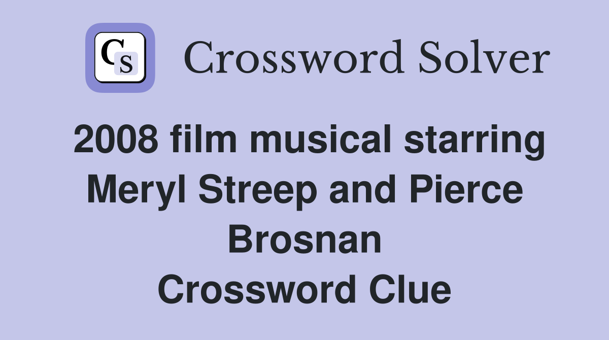 2008 film musical starring Meryl Streep and Pierce Brosnan Crossword Clue