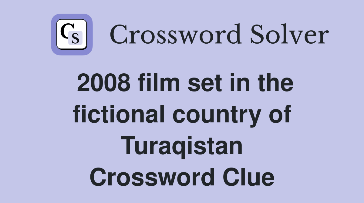 2008 film set in the fictional country of Turaqistan Crossword Clue