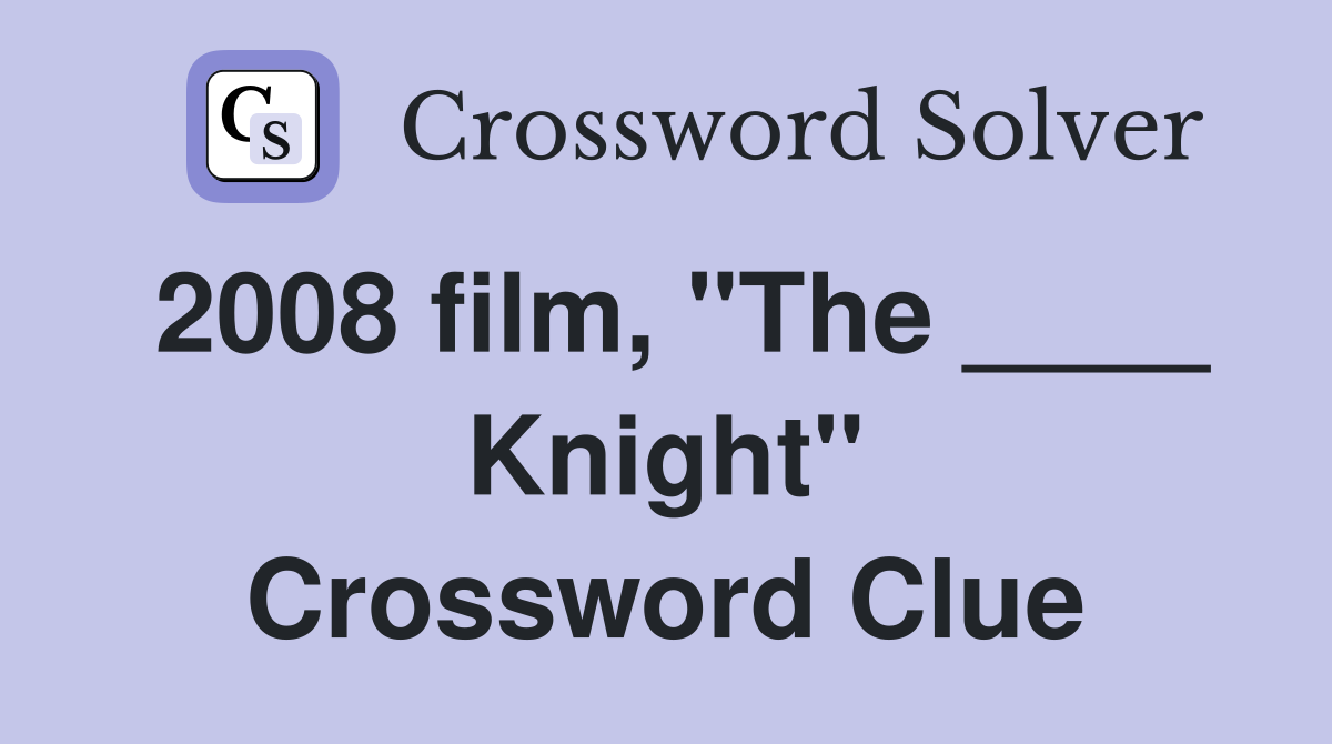 2008 film, "The ____ Knight" Crossword Clue