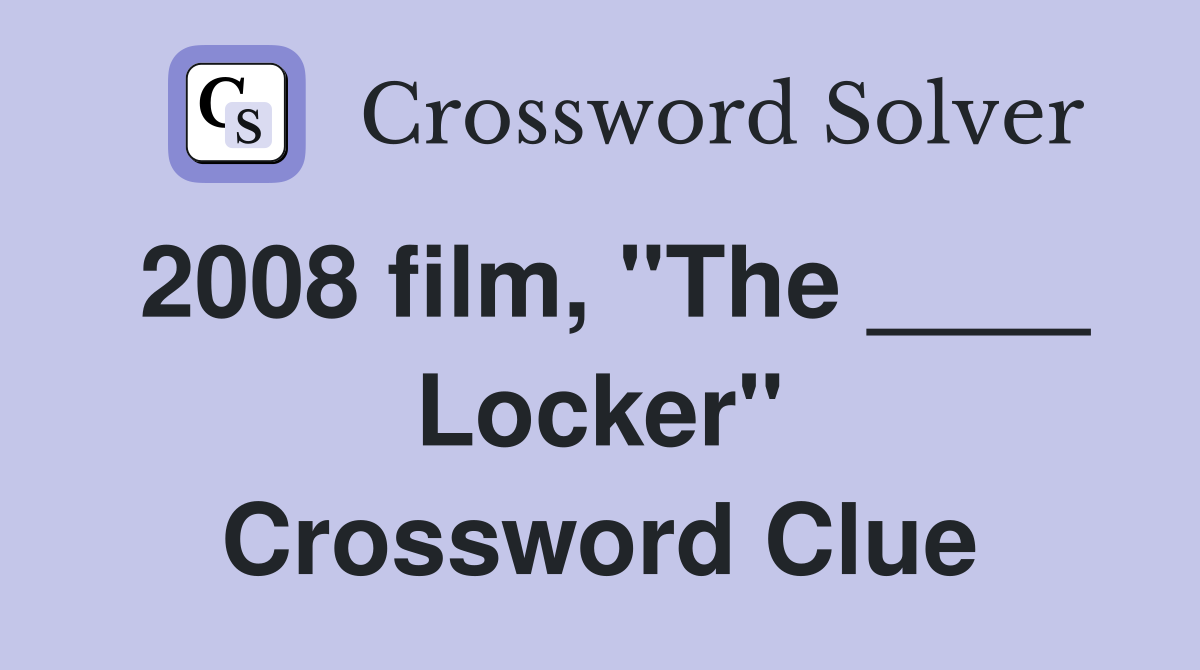 2008 film, "The ____ Locker" Crossword Clue