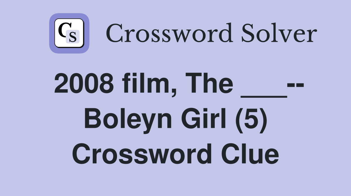 2008 film, The ___-- Boleyn Girl (5) Crossword Clue