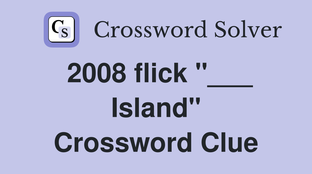 2008 flick "___ Island" Crossword Clue