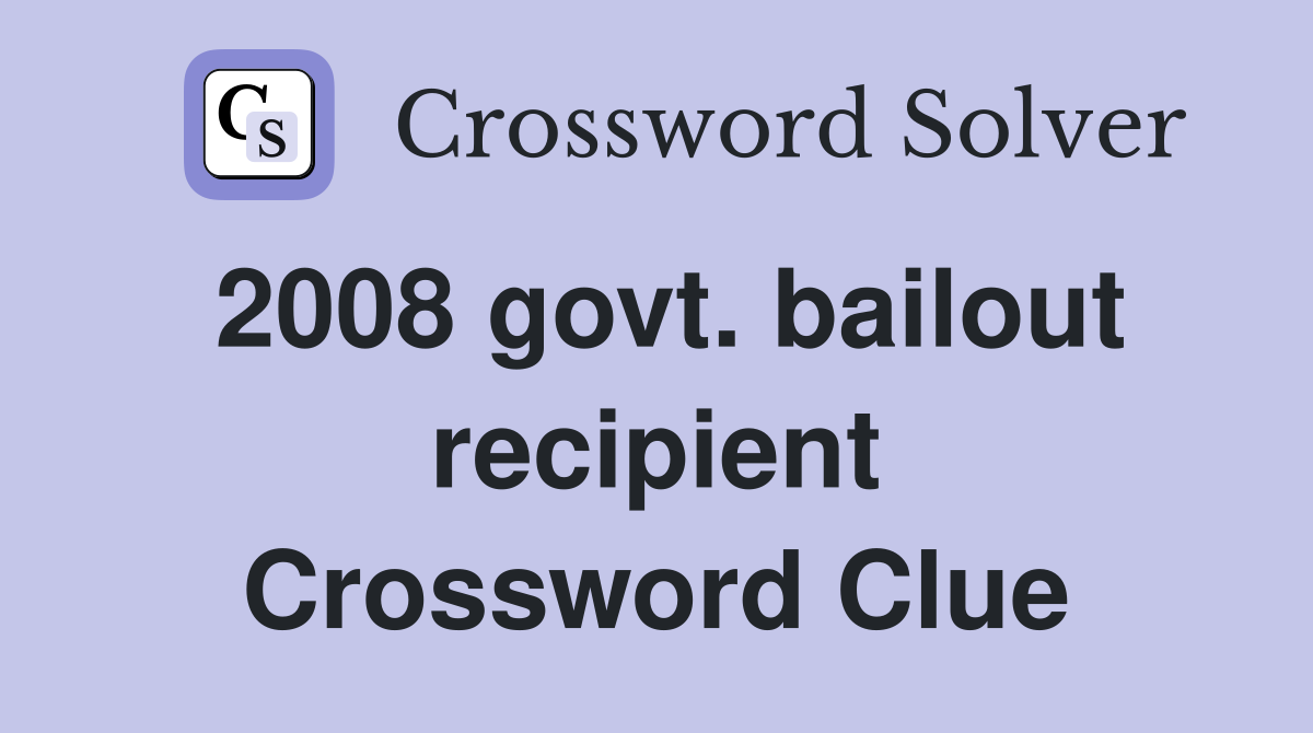 2008 govt. bailout recipient Crossword Clue