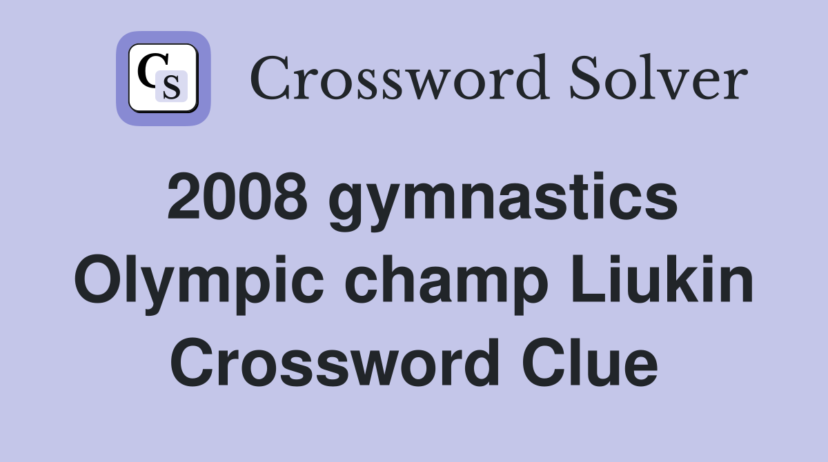 2008 gymnastics Olympic champ Liukin Crossword Clue