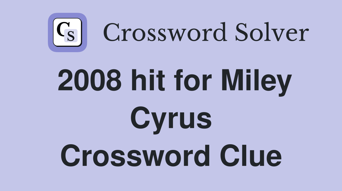 2008 hit for Miley Cyrus Crossword Clue