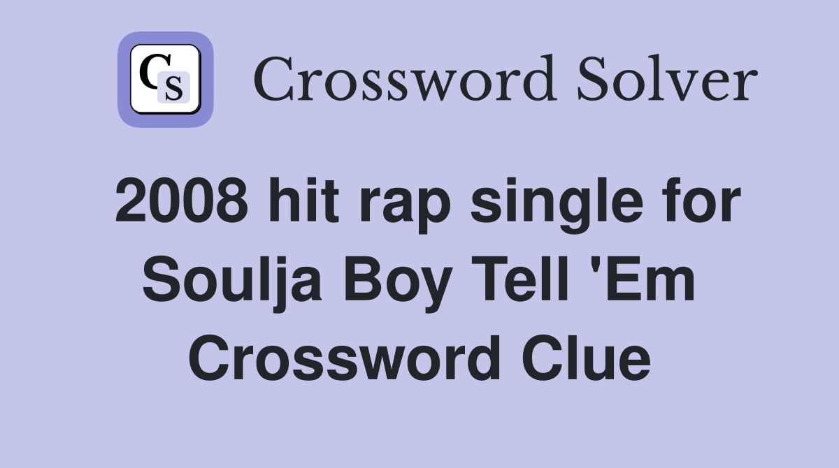 2008 hit rap single for Soulja Boy Tell 'Em Crossword Clue